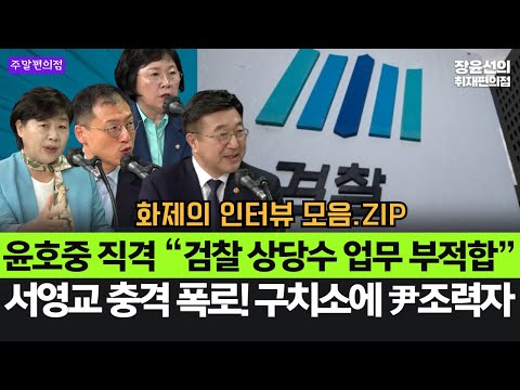 윤호중 직격 “검찰 상당수 업무 부적합”-서영교 충격 폭로! 구치소에 尹조력자 #화제의_인터뷰_모음.ZIP