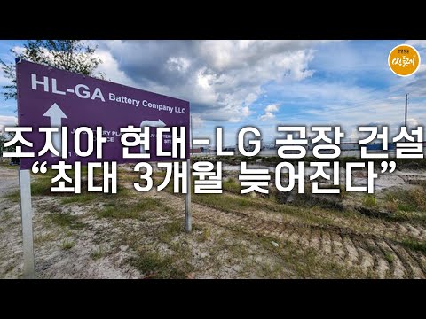 [250912_한승동 에디터] 조지아 현대-LG 공장 건설 “최대 3개월 늦어진다”
