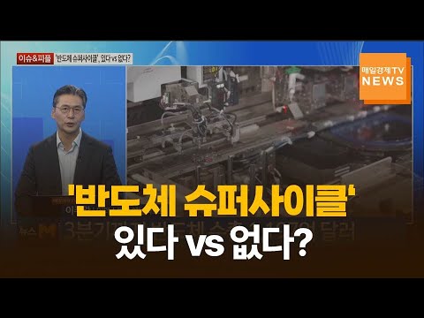 [이슈&피플] '반도체 슈퍼사이클', 있다 vs 없다? / 이주완 / 인더스트리 애널리스트