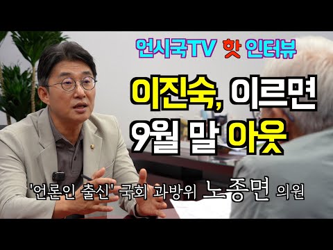 [핫인터뷰] '언론인 출신' 국회 과방위 노종면 의원 이진숙, 이르면 9월 말 아웃 ... 새 방통위 11월 중순 구성