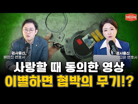연인끼리 찍은 영상, 이별 후에는 범죄 무기? 카촬죄부터 불법촬영, 아청물까지 법적 기준 총정리 l 검사출신 형사전문변호사 이고은, 배한진