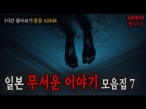 【공포라디오 쌈무이】일본 괴담 모음집 일곱번째, 1시간 몰아보기ㅣ실화ㅣ괴담ㅣ소름ㅣ귀신ㅣASMR