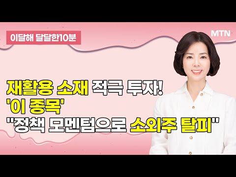 [이달해의 달달한 10분] '삼륭물산' 재활용 소재 적극 투자! "정책 모멘텀으로 소외주 탈피" / 머니투데이방송 (증시, 증권)